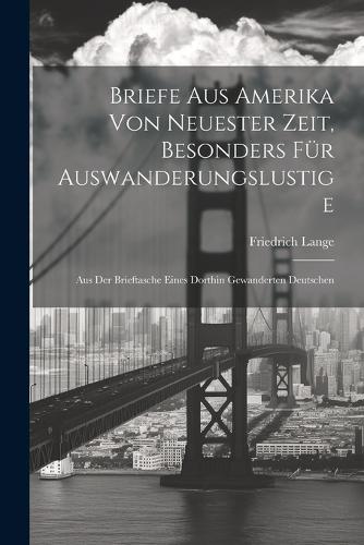 Briefe Aus Amerika Von Neuester Zeit, Besonders Für Auswanderungslustige