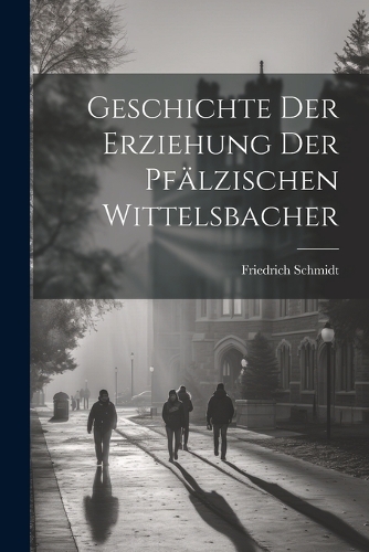 Geschichte Der Erziehung Der Pfälzischen Wittelsbacher
