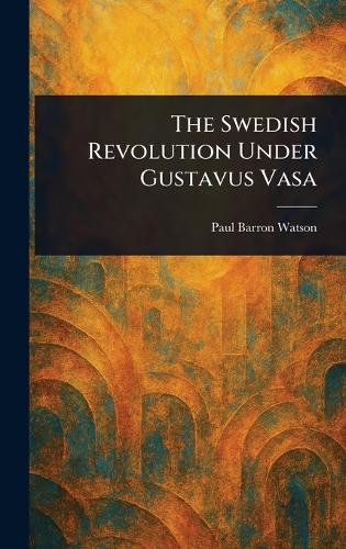 The Swedish Revolution Under Gustavus Vasa