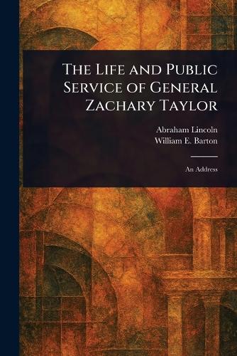 The Life and Public Service of General Zachary Taylor