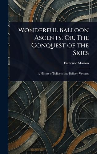Wonderful Balloon Ascents; Or, The Conquest of the Skies