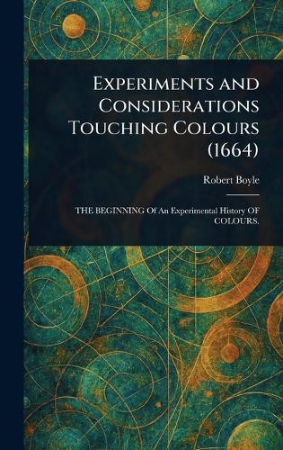 Experiments and Considerations Touching Colours (1664)
