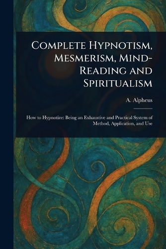 Complete Hypnotism, Mesmerism, Mind-Reading and Spiritualism