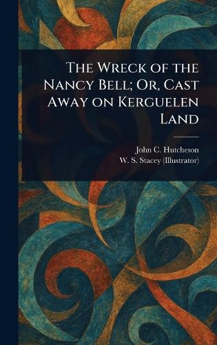 The Wreck of the Nancy Bell; Or, Cast Away on Kerguelen Land