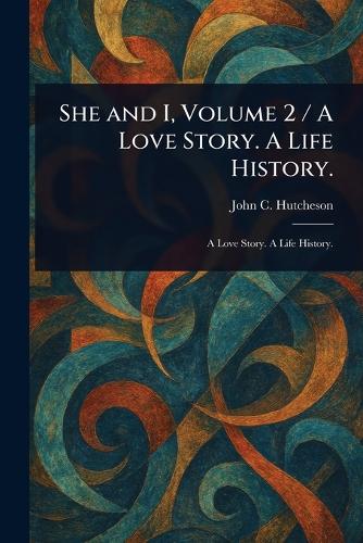 She and I, Volume 2 / A Love Story. A Life History.