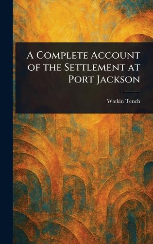 A Complete Account of the Settlement at Port Jackson
