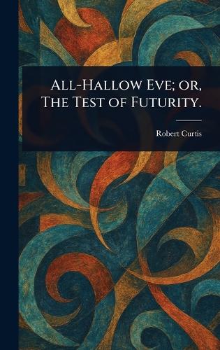 All-Hallow Eve; or, The Test of Futurity.
