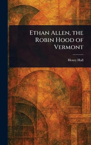 Ethan Allen, the Robin Hood of Vermont