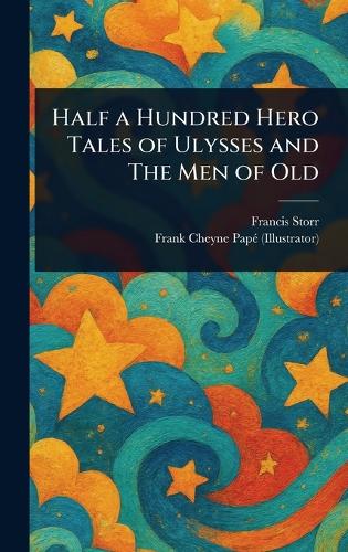 Half a Hundred Hero Tales of Ulysses and The Men of Old