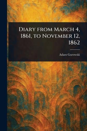 Diary From March 4, 1861, to November 12, 1862