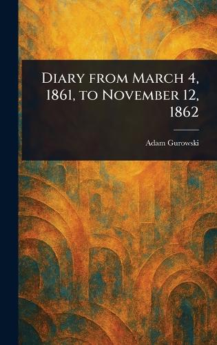 Diary From March 4, 1861, to November 12, 1862