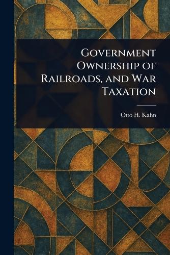 Government Ownership of Railroads, and War Taxation