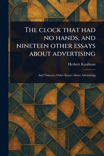 The Clock That Had No Hands, and Nineteen Other Essays About Advertising