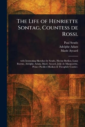 The Life of Henriette Sontag, Countess De Rossi.
