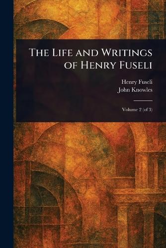 The Life and Writings of Henry Fuseli