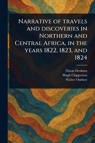 Narrative of Travels and Discoveries in Northern and Central Africa, in the Years 1822, 1823, and 1824