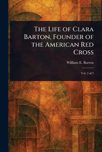 The Life of Clara Barton, Founder of the American Red Cross