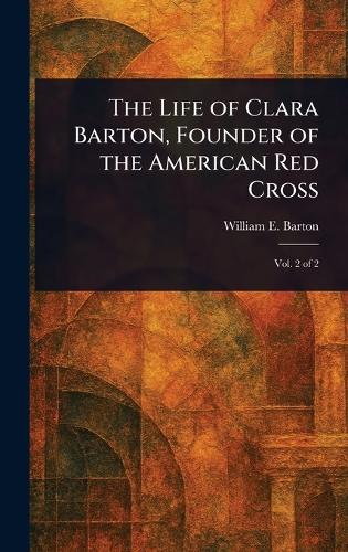 The Life of Clara Barton, Founder of the American Red Cross