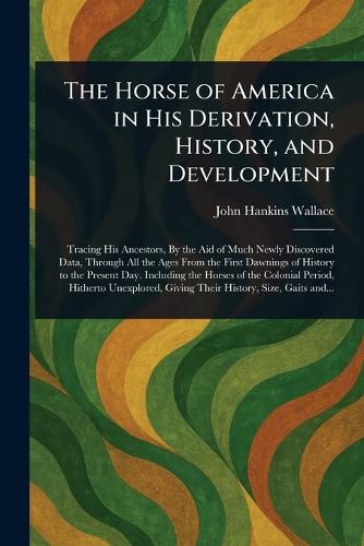 The Horse of America in His Derivation, History, and Development