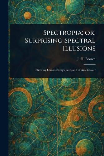 Spectropia; or, Surprising Spectral Illusions