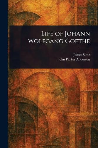 Life of Johann Wolfgang Goethe