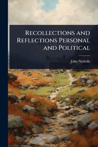 Recollections and Reflections Personal and Political