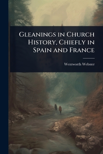 Gleanings in Church History, Chiefly in Spain and France