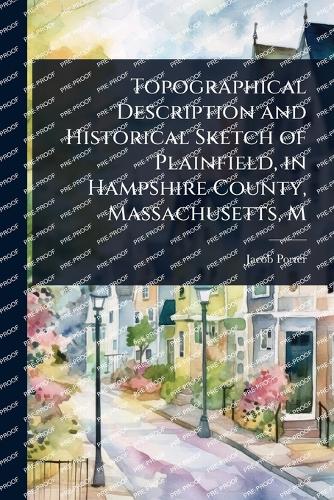 Topographical Description and Historical Sketch of Plainfield, in Hampshire County, Massachusetts, M