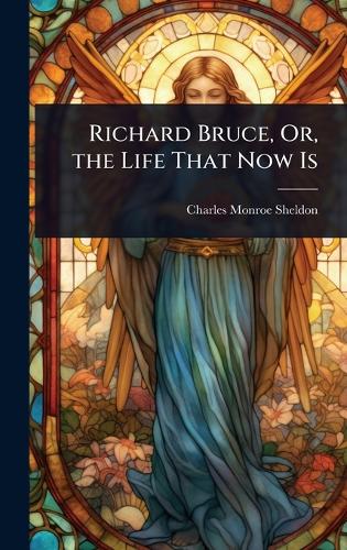 Richard Bruce, Or, the Life That Now Is