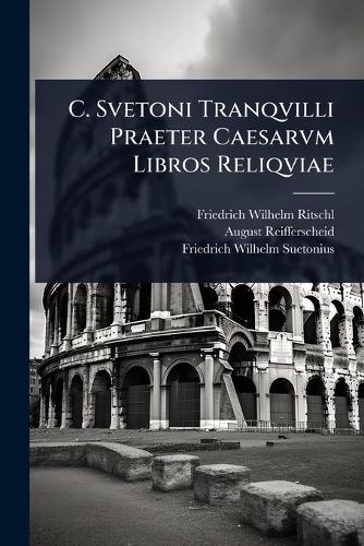 C. Svetoni Tranqvilli Praeter Caesarvm Libros Reliqviae