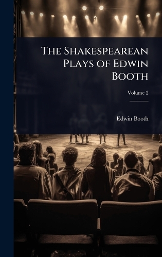 The Shakespearean Plays of Edwin Booth