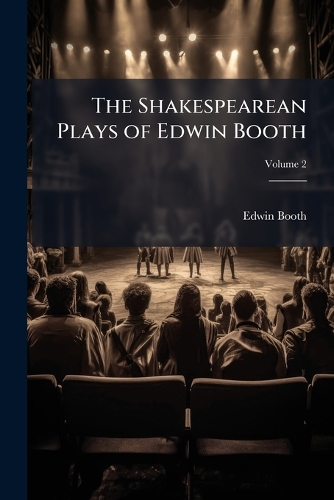 The Shakespearean Plays of Edwin Booth