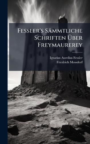 Fessler's Sämmtliche Schriften Ãber Freymaurerey