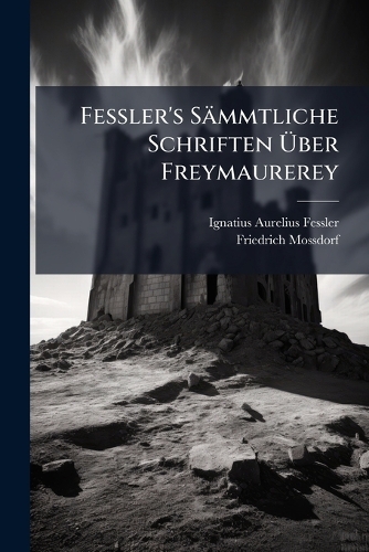 Fessler's Sämmtliche Schriften Ãber Freymaurerey