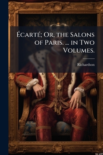 ÃcartÃ(c); Or, the Salons of Paris. ... in Two Volumes.