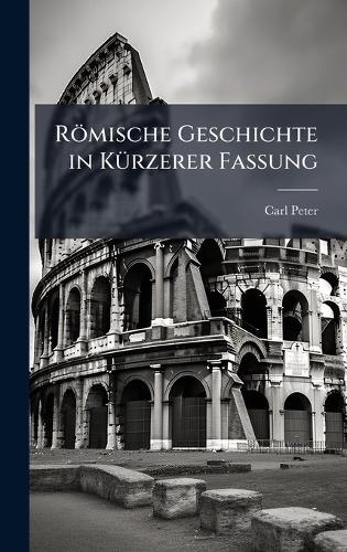 Römische Geschichte in KÃ1/4rzerer Fassung