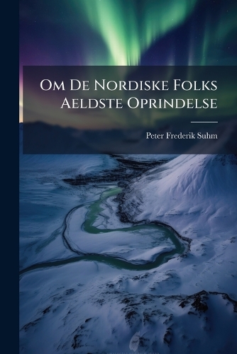 Om De Nordiske Folks Aeldste Oprindelse
