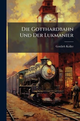 Die Gotthardbahn Und Der Lukmanier