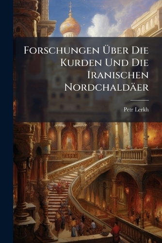 Forschungen Ãber Die Kurden Und Die Iranischen Nordchaldäer