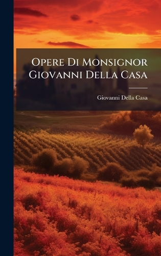 Opere Di Monsignor Giovanni Della Casa