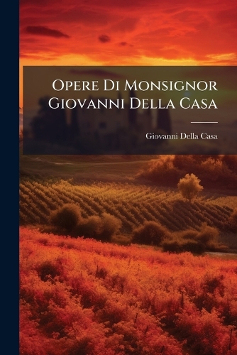Opere Di Monsignor Giovanni Della Casa