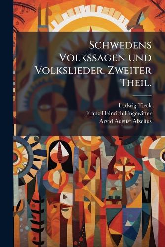 Schwedens Volkssagen und Volkslieder. Zweiter Theil.