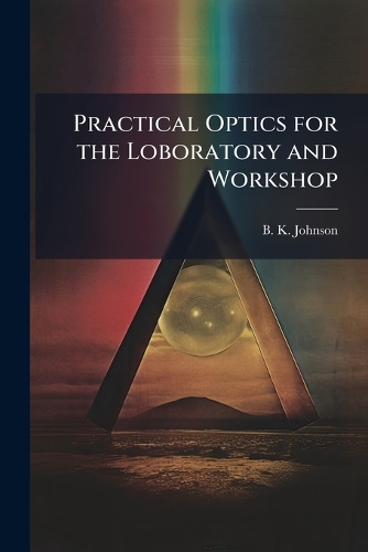 Practical Optics for the Loboratory and Workshop
