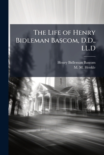 The Life of Henry Bidleman Bascom, D.D., LL.D