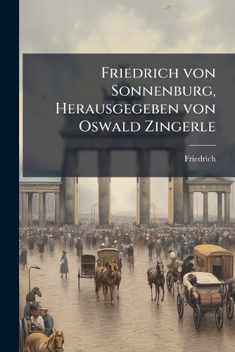 Friedrich von Sonnenburg, Herausgegeben von Oswald Zingerle