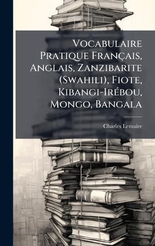 Vocabulaire Pratique Français, Anglais, Zanzibarite (Swahili), Fiote, Kibangi-IrÃ(c)bou, Mongo, Bangala