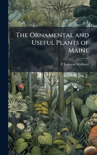 The Ornamental and Useful Plants of Maine