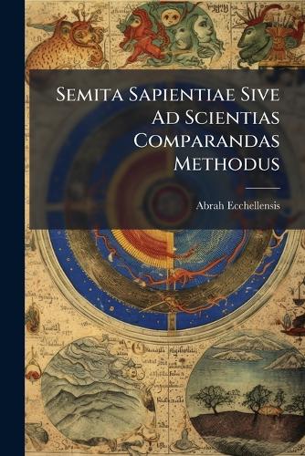 Semita Sapientiae Sive Ad Scientias Comparandas Methodus