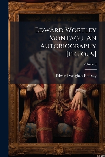 Edward Wortley Montagu. An Autobiography [ficious]