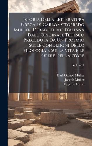 Istoria Della Letteratura Greca Di Carlo Ottofredo MÃ1/4ller. L'traduzione Italiana Dall' Originale Tedesco Preceduta Da Un Proemio Sulle Condizioni Dello Filologia E Sulla Vita E Le Opere Dell'autore
